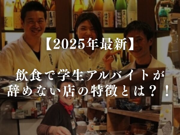 【2025年最新】飲食で学生アルバイトが辞めない店の特徴とは？！